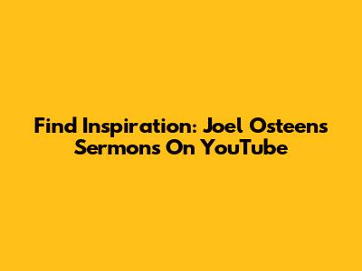 Find Inspiration: Joel Osteen's Sermons On YouTube