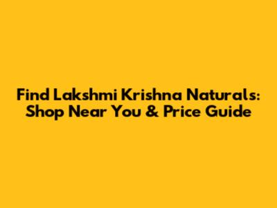 Find Lakshmi Krishna Naturals: Shop Near You & Price Guide