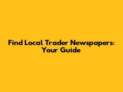 Find Local Trader Newspapers: Your Guide