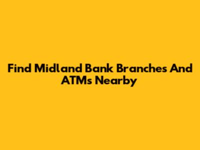 Find Midland Bank Branches And ATMs Nearby
