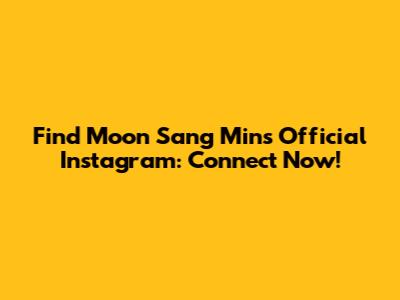 Find Moon Sang Min's Official Instagram: Connect Now!