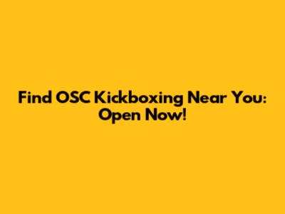 Find OSC Kickboxing Near You: Open Now!