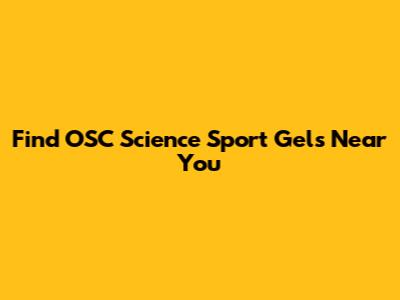 Find OSC Science Sport Gels Near You