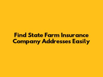 Find State Farm Insurance Company Addresses Easily