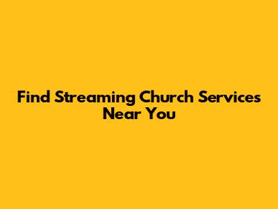Find Streaming Church Services Near You