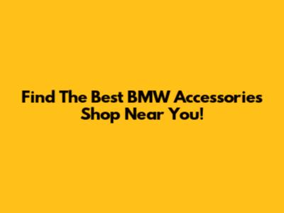 Find The Best BMW Accessories Shop Near You!