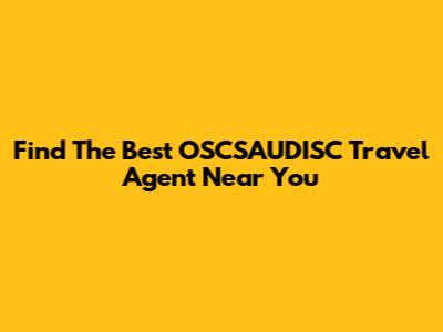 Find The Best OSCSAUDISC Travel Agent Near You