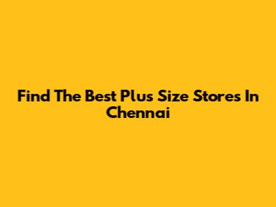 Find The Best Plus Size Stores In Chennai