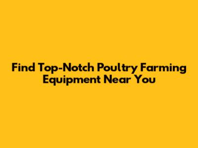 Find Top-Notch Poultry Farming Equipment Near You