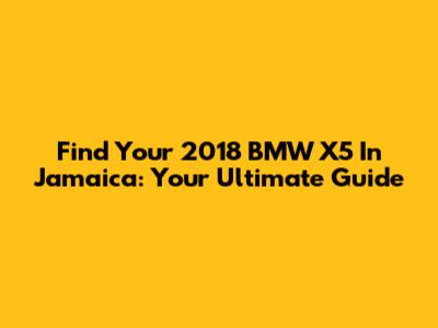 Find Your 2018 BMW X5 In Jamaica: Your Ultimate Guide