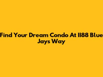 Find Your Dream Condo At II88 Blue Jays Way