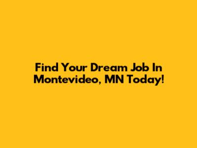 Find Your Dream Job In Montevideo, MN Today!