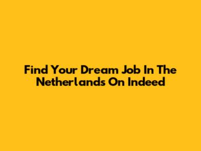 Find Your Dream Job In The Netherlands On Indeed