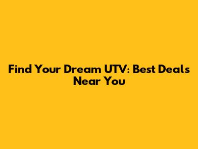 Find Your Dream UTV: Best Deals Near You