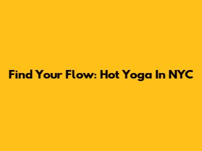 Find Your Flow: Hot Yoga In NYC