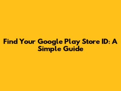 Find Your Google Play Store ID: A Simple Guide