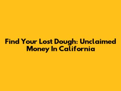 Find Your Lost Dough: Unclaimed Money In California