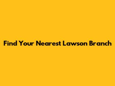 Find Your Nearest Lawson Branch