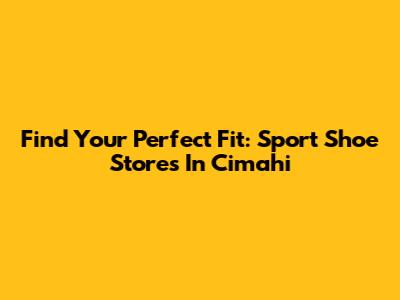 Find Your Perfect Fit: Sport Shoe Stores In Cimahi