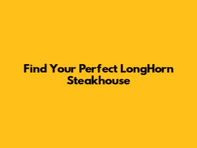Find Your Perfect LongHorn Steakhouse
