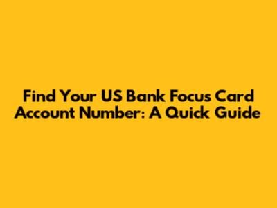 Find Your US Bank Focus Card Account Number: A Quick Guide