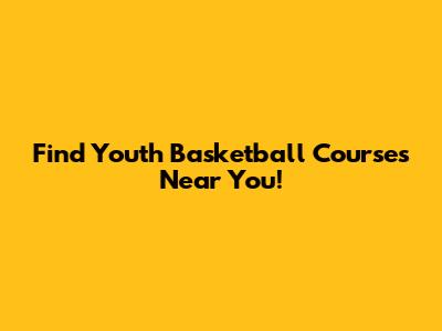 Find Youth Basketball Courses Near You!