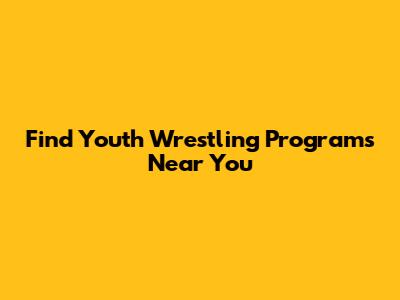 Find Youth Wrestling Programs Near You