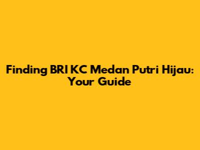 Finding BRI KC Medan Putri Hijau: Your Guide