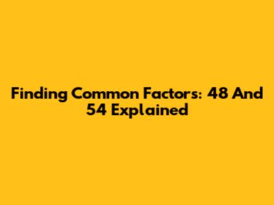 Finding Common Factors: 48 And 54 Explained