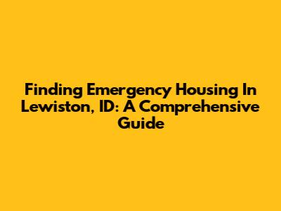 Finding Emergency Housing In Lewiston, ID: A Comprehensive Guide