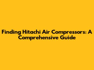 Finding Hitachi Air Compressors: A Comprehensive Guide