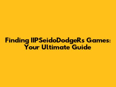 Finding IIPSeidoDodgeRs Games: Your Ultimate Guide