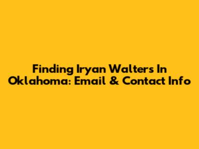 Finding Iryan Walters In Oklahoma: Email & Contact Info