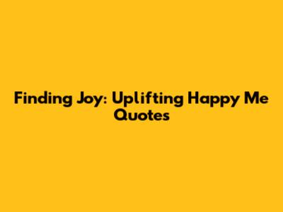 Finding Joy: Uplifting 'Happy Me' Quotes