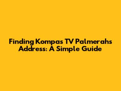 Finding Kompas TV Palmerah's Address: A Simple Guide