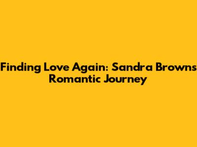 Finding Love Again: Sandra Brown's Romantic Journey