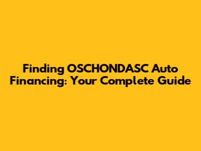 Finding OSCHONDASC Auto Financing: Your Complete Guide