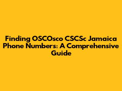 Finding OSCOsco CSCSc Jamaica Phone Numbers: A Comprehensive Guide
