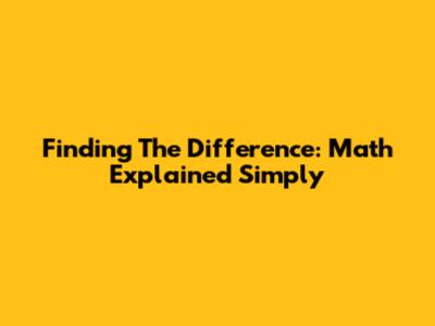 Finding The Difference: Math Explained Simply