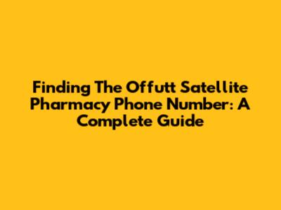 Finding The Offutt Satellite Pharmacy Phone Number: A Complete Guide