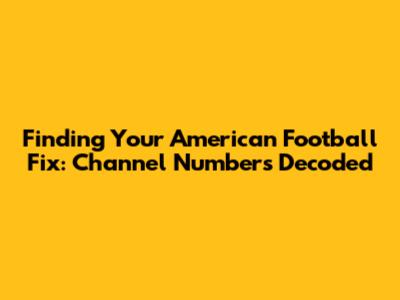 Finding Your American Football Fix: Channel Numbers Decoded