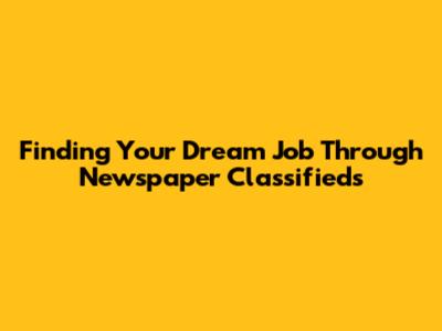 Finding Your Dream Job Through Newspaper Classifieds