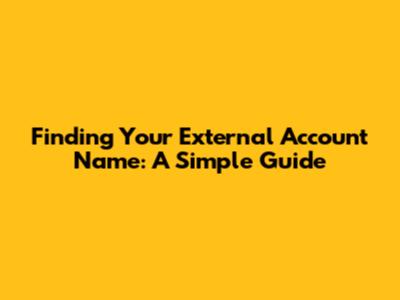 Finding Your External Account Name: A Simple Guide