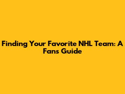 Finding Your Favorite NHL Team: A Fan's Guide