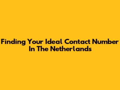 Finding Your Ideal Contact Number In The Netherlands