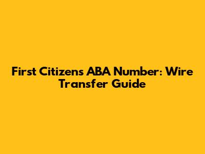 First Citizens ABA Number: Wire Transfer Guide