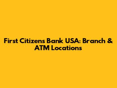 First Citizens Bank USA: Branch & ATM Locations