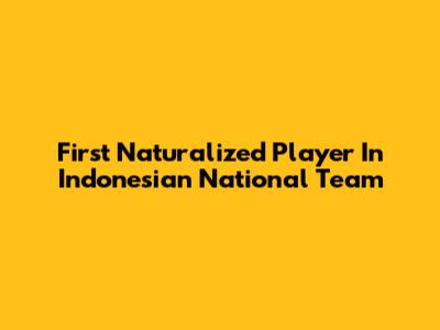 First Naturalized Player In Indonesian National Team