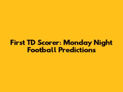 First TD Scorer: Monday Night Football Predictions