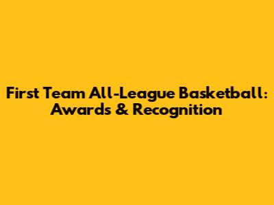 First Team All-League Basketball: Awards & Recognition